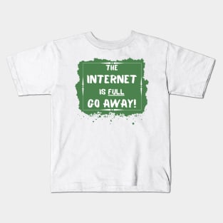 the internet is full go away Kids T-Shirt